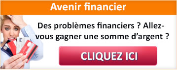 Avenir financier : Des problèmes financiers ? Allez-vous gagner une somme d’argent ? CLIQUEZ ICI